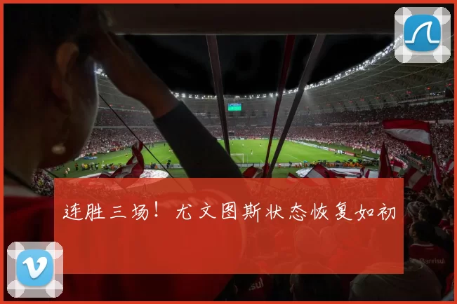 连胜三场！尤文图斯状态恢复如初